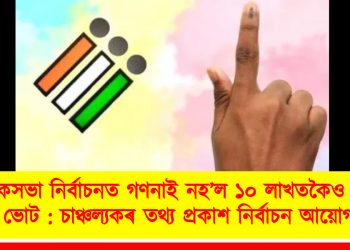 লোকসভা নিৰ্বাচনত গণনাই নহ’ল ১০ লাখতকৈও অধিক ভোট : চাঞ্চল্যকৰ তথ্য প্ৰকাশ নিৰ্বাচন আয়োগৰ