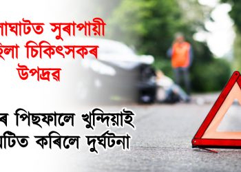 গোলাঘাটত সুৰাপায়ী মহিলা চিকিৎসকৰ উপদ্ৰৱ! ট্ৰাকৰ পিছফালে খুন্দিয়াই সংঘটিত কৰিলে দুৰ্ঘটনা