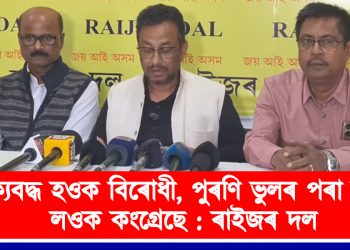 ঐক্যবদ্ধ হওক বিৰোধী, পুৰণি ভুলৰ পৰা শিক্ষা লওক কংগ্ৰেছে : ৰাইজৰ দল