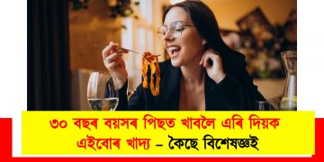 স্বাস্থ্য শিতান : ৩০ বছৰ বয়সৰ পিছত খাবলৈ এৰি দিয়ক এইবোৰ খাদ্য – কৈছে বিশেষজ্ঞই
