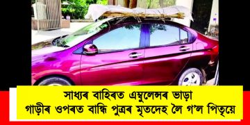 সাধ্যৰ বাহিৰত এম্বুলেন্সৰ ভাড়া : গাড়ীৰ ওপৰত বান্ধি পুত্ৰৰ মৃতদেহ লৈ গ’ল পিতৃয়ে