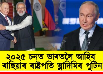 ২০২৫ চনত ভাৰতলৈ আহিব ৰাছিয়াৰ ৰাষ্ট্ৰপতি ভ্লাদিমিৰ পুটিন
