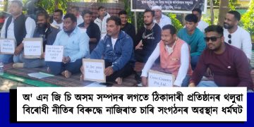 অ’ এন জি চি অসম সম্পদৰ লগতে ঠিকাদাৰী প্ৰতিষ্ঠানৰ থলুৱা বিৰোধী নীতিৰ বিৰুদ্ধে নাজিৰাত চাৰি সংগঠনৰ অৱস্থান ধৰ্মঘট