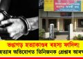 ভঙাগড় হত্যাকাণ্ডৰ ৰহস্য ফাদিল! হত্যাৰ অভিযোগত তিনিজনক গ্ৰেপ্তাৰ আৰক্ষীৰ