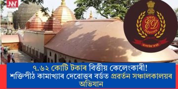৭.৬২ কোটি টকাৰ বিত্তীয় কেলেংকাৰী! শক্তিপীঠ কামাখ্যাৰ দেৱোত্তৰ বৰ্ডত প্ৰৱৰ্তন সঞ্চালকালয়ৰ অভিযান