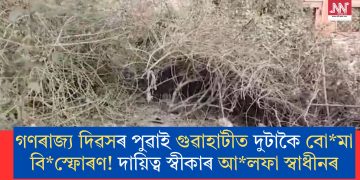গণৰাজ্য দিৱসৰ পুৱাই গুৱাহাটীত দুটাকৈ বোমা বিস্ফোৰণ! দায়িত্ব স্বীকাৰ আলফা স্বাধীনৰ