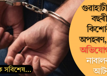 গুৱাহাটীত ১৩ বছৰীয়া কিশোৰীক অপহৰণ, ধৰ্ষণৰ অভিযোগত দুই নাবালকক আটক