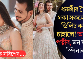 ধনশ্ৰীৰ সৈতে থকা সকলো ছবি ডিলিট কৰিলে চাহালে! আনফ’ল’ পত্নীৰ, মন ঘূৰিবনে স্পিনাৰৰ?
