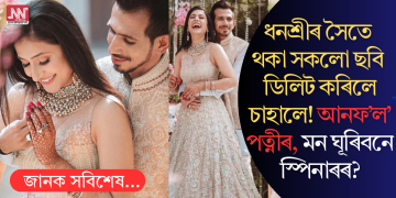 ধনশ্ৰীৰ সৈতে থকা সকলো ছবি ডিলিট কৰিলে চাহালে! আনফ’ল’ পত্নীৰ, মন ঘূৰিবনে স্পিনাৰৰ?