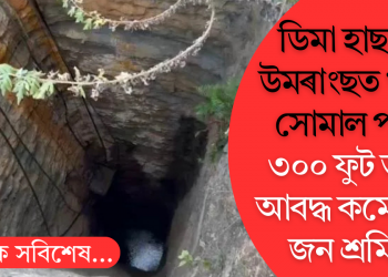 ডিমা হাছাওৰ উমৰাংছত কয়লা খনিত সোমাল পানী; ৩০০ ফুট তলত আবদ্ধ কমেও ১০ জন শ্ৰমিক!