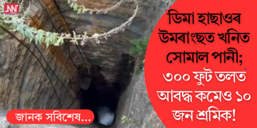 ডিমা হাছাওৰ উমৰাংছত কয়লা খনিত সোমাল পানী; ৩০০ ফুট তলত আবদ্ধ কমেও ১০ জন শ্ৰমিক!