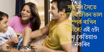 সন্তানৰ সৈতে গোটেই জীৱন ভাল সম্পৰ্ক ৰাখিব বিচাৰে? এই ৫টা ভুল কেতিয়াও নকৰিব