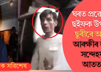 ঘৰত প্ৰৱেশ কৰি ছইফক উপৰ্যুপৰি ছুৰীৰে আঘাত; আৰক্ষীৰ জালত সন্দেহযুক্ত আততায়ী