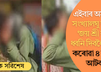 এইবাৰ অসমত! সংখ্যালঘু ছাত্ৰক ‘জয় শ্ৰী ৰাম’ ধ্বনি দিবলৈ বাধ্য কৰোৱা ৪জনক আটক