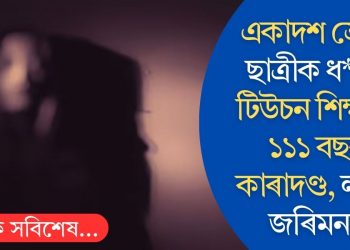 একাদশ শ্ৰেণীৰ ছাত্ৰীক ধৰ্ষণ! টিউচন শিক্ষকক ১১১ বছৰৰ কাৰাদণ্ড, লগতে জৰিমনাও
