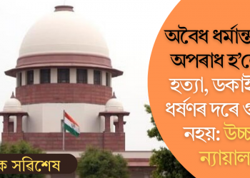অবৈধ ধৰ্মান্তৰকৰণ অপৰাধ হ’লেও ই হত্যা, ডকাইতি বা ধৰ্ষণৰ দৰে গুৰুতৰ নহয়: উচ্চতম ন্যায়ালয়