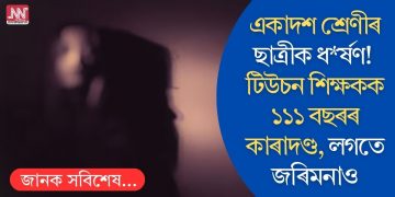 একাদশ শ্ৰেণীৰ ছাত্ৰীক ধৰ্ষণ! টিউচন শিক্ষকক ১১১ বছৰৰ কাৰাদণ্ড, লগতে জৰিমনাও