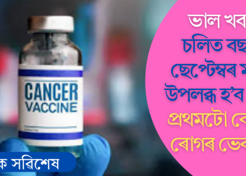 ভাল খবৰ! চলিত বছৰৰ ছেপ্টেম্বৰ মাহত উপলব্ধ হ’ব বিশ্বৰ প্ৰথমটো কেন্সাৰ ৰোগৰ ভেকচিন