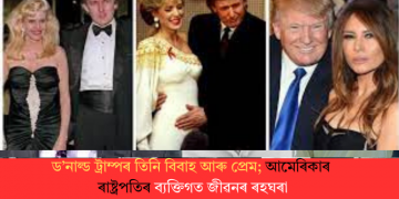 ড’নাল্ড ট্ৰাম্পৰ তিনি বিবাহ আৰু প্ৰেম; আমেৰিকাৰ ৰাষ্ট্ৰপতিৰ ব্যক্তিগত জীৱনৰ ৰহঘৰা
