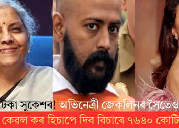 অভিনেত্ৰী জেকলিনৰ সৈতে জড়িত সুকেশ; কেৱল কৰ হিচাপে দিব বিচাৰে ৭৬৪০ কোটি টকা!