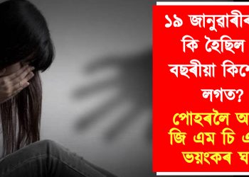 ১৯ জানুৱাৰীৰ নিশা কি হৈছিল ১৩ বছৰীয়া কিশোৰীৰ লগত? পোহৰলৈ আহিছে জি এম চি এইসৰ ভয়ংকৰ ঘটনা