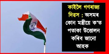 কাইলৈ গণৰাজ্য দিৱস : অসমৰ কোন মন্ত্ৰীয়ে ক’ত পতাকা উত্তোলন কৰিব জানো আহক