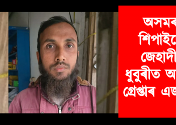 অসমত শিপাইছে জেহাদী! ধুবুৰীত আকৌ গ্ৰেপ্তাৰ এজনক