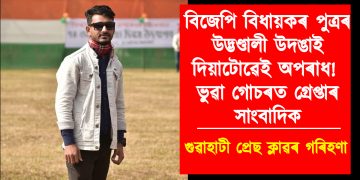 বিজেপি বিধায়কৰ পুত্ৰৰ উদ্ভণ্ডালী উদঙাই দিয়াটোৱেই অপৰাধ! ভুৱা গোচৰত গ্ৰেপ্তাৰ সাংবাদিক