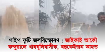 পাইপ ফুটি জলবিস্ফোৰণ : জাইকাই আকৌ কন্দুৱালে খাৰঘূলিবাসীক, বহুকেইজন আহত