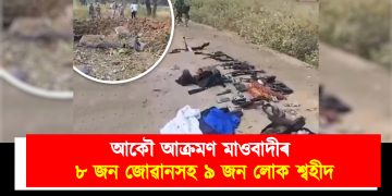 আকৌ আক্ৰমণ মাওবাদীৰ : ৮ জন জোৱানসহ ৯ জন লোক শ্বহীদ