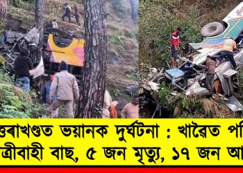 উত্তৰাখণ্ডত ভয়ানক দুৰ্ঘটনা : খাৱৈত পৰিল যাত্ৰীবাহী বাছ, ৫ জন মৃত্যু, ১৭ জন আহত