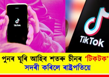 পুনৰ ঘূৰি আহিব শতৰু চীনৰ ‘টিকটক’! সদৰী কৰিলে ৰাষ্ট্ৰপতিয়ে
