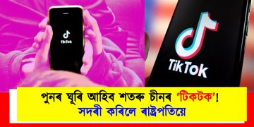 পুনৰ ঘূৰি আহিব শতৰু চীনৰ ‘টিকটক’! সদৰী কৰিলে ৰাষ্ট্ৰপতিয়ে
