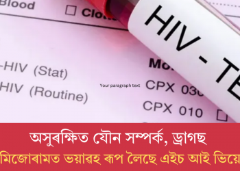 অসুৰক্ষিত যৌন সম্পৰ্ক, ড্ৰাগছ : মিজোৰামত ভয়াৱহ ৰূপ লৈছে এইচ আই ভিয়ে