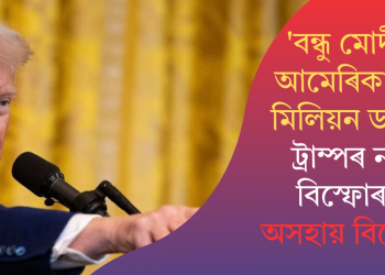 ‘বন্ধু মোদীলৈ আমেৰিকাৰ ২১ মিলিয়ন ডলাৰ’, ট্ৰাম্পৰ নতুন বিস্ফোৰণত অসহায় বিজেপি!