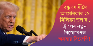 ‘বন্ধু মোদীলৈ আমেৰিকাৰ ২১ মিলিয়ন ডলাৰ’, ট্ৰাম্পৰ নতুন বিস্ফোৰণত অসহায় বিজেপি!