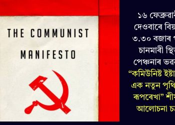 ১৬ ফেব্ৰুৱাৰী দেওবাৰে বিয়লি ৩.৩০ বজাৰ পৰা চানমাৰী স্থিত পেঞ্চনাৰ ভৱনত “কমিউনিষ্ট ইষ্টাহাৰঃ এক নতুন পৃথিৱীৰ ৰূপৰেখা” শীৰ্ষক আলোচনা চক্ৰ