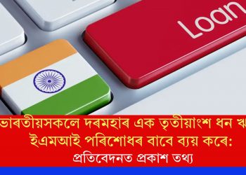 ভাৰতীয়সকলে দৰমহাৰ এক তৃতীয়াংশ ধন ঋণৰ ইএমআই পৰিশোধৰ বাবে ব্যয় কৰে: প্ৰতিবেদনত প্ৰকাশ তথ্য