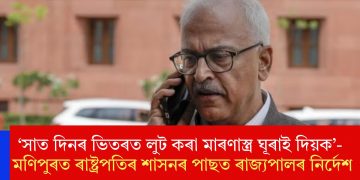 ‘সাত দিনৰ ভিতৰত লুট কৰা মাৰণাস্ত্ৰ ঘূৰাই দিয়ক’- মণিপুৰত ৰাষ্ট্ৰপতিৰ শাসনৰ পাছত ৰাজ্যপালৰ নিৰ্দেশ
