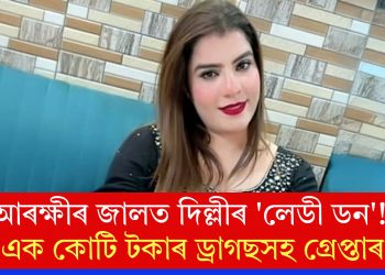 আৰক্ষীৰ জালত দিল্লীৰ ‘লেডী ডন’! এক কোটি টকাৰ ড্ৰাগছসহ গ্ৰেপ্তাৰ