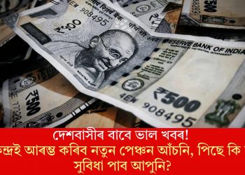 দেশবাসীৰ বাবে ভাল খবৰ! কেন্দ্ৰই আৰম্ভ কৰিব নতুন পেঞ্চন আঁচনি, পিছে কি কি সুবিধা পাব আপুনি?