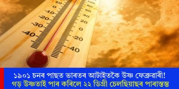 ১৯০১ চনৰ পাছত ভাৰতৰ আটাইতকৈ উষ্ণ ফেব্ৰুৱাৰী! গড় উষ্ণতাই পাৰ কৰিলে ২২ ডিগ্ৰী চেলছিয়াছৰ পাৰাস্তম্ভ