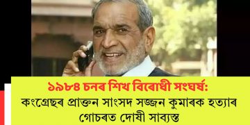 ১৯৮৪ চনৰ শিখ বিৰোধী সংঘৰ্ষ: কংগ্ৰেছৰ প্ৰাক্তন সাংসদ সজ্জন কুমাৰক হত্যাৰ গোচৰত দোষী সাব্যস্ত