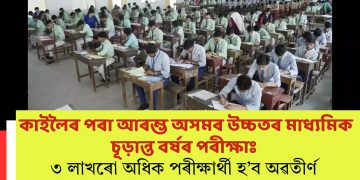 কাইলৈৰ পৰা আৰম্ভ অসমৰ উচ্চতৰ মাধ্যমিক চূড়ান্ত বৰ্ষৰ পৰীক্ষাঃ ৩ লাখৰো অধিক পৰীক্ষাৰ্থী হ’ব অৱতীৰ্ণ