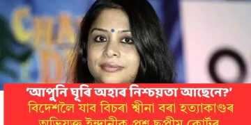 ‘আপুনি ঘূৰি অহাৰ নিশ্চয়তা আছেনে?’ বিদেশলৈ যাব বিচৰা শ্বীনা বৰা হত্যাকাণ্ডৰ অভিযুক্ত ইন্দ্ৰানীক প্ৰশ্ন ছুপ্ৰীম কোৰ্টৰ