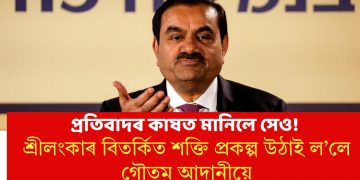 প্ৰতিবাদৰ কাষত মানিলে সেও! শ্ৰীলংকাৰ বিতৰ্কিত শক্তি প্ৰকল্প উঠাই ল’লে গৌতম আদানীয়ে
