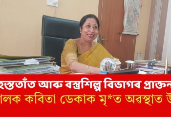 হস্ততাঁত আৰু বস্ত্ৰশিল্প বিভাগৰ প্ৰাক্তন সঞ্চালক কবিতা ডেকাক মৃত অৱস্থাত উদ্ধাৰ