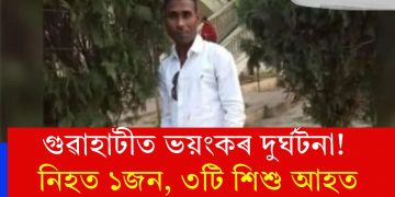 গুৱাহাটীত ভয়ংকৰ দুৰ্ঘটনা! নিহত ১জন, ৩টি শিশু আহত