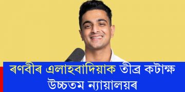 ৰণবীৰ এলাহবাদিয়াক তীব্ৰ কটাক্ষ উচ্চতম ন্যায়ালয়ৰ