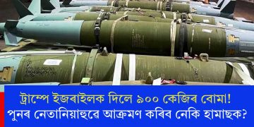 ট্ৰাম্পে ইজৰাইলক দিলে ৯০০ কেজিৰ বোমা! পুনৰ নেতানিয়াহুৱে আক্ৰমণ কৰিব নেকি হামাছক?